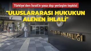 Trkiye'den srail'e yasa d yerleim tepkisi: Uluslararas hukukun alenen ihlali