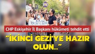 CHP Eskiehir l Bakan  hkmeti tehdit etti...  kinci Gezi'ye hazr olun... 