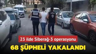 23 ilde Sibera-3 operasyonu: 68 pheli yakaland