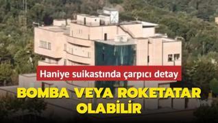 Haniye suikastnda arpc detay... Bomba veya roketatar olabilir