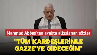 Mahmud Abbas'tan ayakta alklanan szler: Tm kardelerimle Gazze'ye gideceim