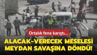 Ortalk fena kart... Alacak-verecek meselesi meydan savana dnd!