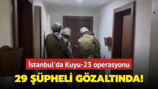 stanbul'da Kuyu-23 operasyonu: 29 pheli gzaltnda!