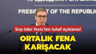 Srp lider Vucic'ten tuhaf aklama! Ortalk fena karacak