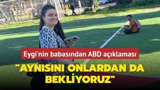 Ayenur Ezgi Eygi'nin babasndan ABD aklamas: Aynsn onlardan da bekliyoruz