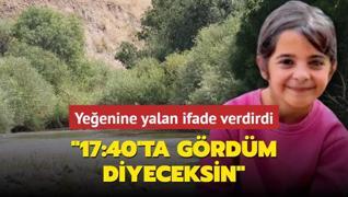 17:40'ta grdm diyeceksin... Yeenine yalan ifade verdirdi