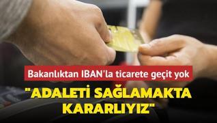 Bakanlktan IBAN'la ticarete geit yok... Adaleti salamakta kararlyz