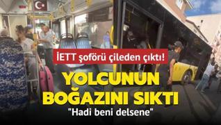 ETT ofr ileden kt! Yolcunun boazn skt: Hadi beni delsene