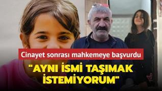 Narin cinayeti sonras mahkemeye bavurdu: Ayn ismi tamak istemiyorum