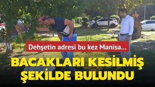 Dehetin adresi bu kez Manisa: Bacaklar kesilmi ekilde bulundu