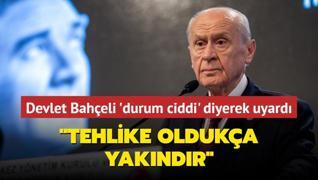 Devlet Baheli, 'durum ciddi' diyerek uyard: Tehlike olduka yakndr