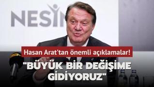 Hasan Arat'tan nemli aklamalar! Byk bir deiime gidiyoruz