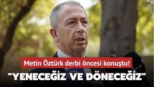 Metin ztrk derbi ncesi konutu! Yeneceiz ve dneceiz