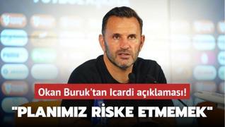 Okan Buruk'tan Icardi aklamas! lk planmz riske etmemek