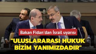 Bakan Fidan: Uluslararas hukuk bizim yanmzdadr