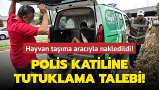 p poeti giydirildi, hayvan tama aracyla nakledildi... Polis katili adliyede!