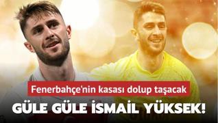 Gle gle smail Yksek! Fenerbahe'nin kasas dolup taacak...