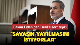 Bakan Fidan'dan srail'e sert tepki... Savan yaylmasn istiyorlar