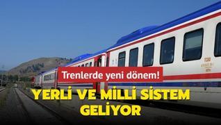 Trenlerde yeni dnem! Yerli ve milli sistem geliyor