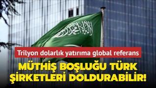 Mthi boluu Trk irketleri doldurabilir! Suudi Arabistan'n trilyon dolarlk yatrmna global referans