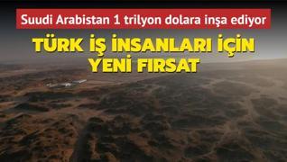 Suudi Arabistan 1 trilyon dolara ina ediyor! Trk i insanlar iin frsat