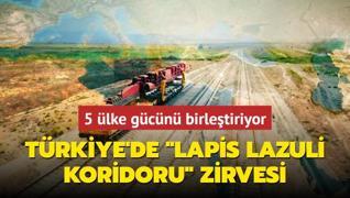 5 lke Lapis Lazuli Koridorunda gcn birletiriyor! Trkiye'de kritik zirve