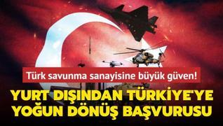 Trk savunma sanayisine byk gven! Yurt dndan Trkiye'ye youn dn bavurusu