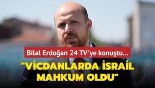 Bilal Erdoan 24 TV'ye konutu: Vicdanlarda srail mahkum oldu