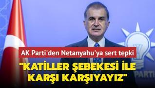 AK Parti'den Netanyahu'ya sert tepki: Katiller ebekesi ile kar karyayz