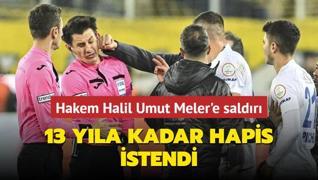 Hakem Halil Umut Meler'e saldr: 13 yla kadar hapis istendi