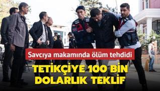 Savcya makamnda lm tehdidi... tiraf konutu: 100 bin dolar karlnda...