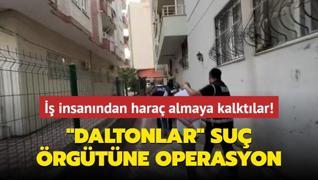 Daltonlar su rgtne operasyon:  insanndan hara almaya kalktlar!