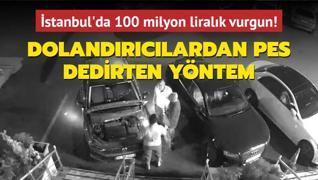 stanbul'da 100 milyon liralk vurgun! Dolandrclardan pes dedirten yntem