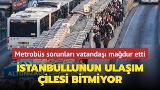 stanbullunun ulam ilesi bitmiyor... Metrobs sorunlar vatanda madur etti