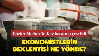 Gzler Merkez Bankas'nn faiz kararnda... Ekonomistlerin beklentisi ne ynde?