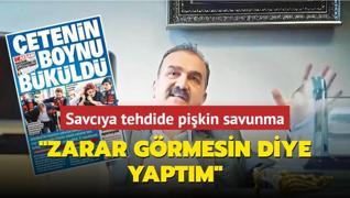 Savcya tehdide pikin savunma: Zarar grmesin diye yaptm