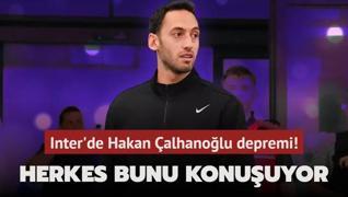 Inter'de Hakan alhanolu depremi! Tm talya bunu konuuyor