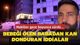 Hastane nakilleri gece boyuna srd... Bebei len babadan kan donduran iddialar