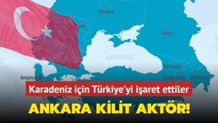 Ankara kilit aktr! Karadeniz iin Trkiye'yi iaret ettiler