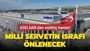 ASELSAN'dan mthi hamle! Milli servetin israf nlenecek