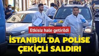 stanbul'da polise ekili saldr! Etkisiz hale getirildi