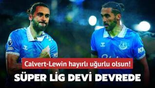 Calvert-Lewin hayrl uurlu olsun! Sper Lig devi devrede