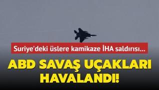 Suriye'deki slere kamikaze HA saldrs... ABD sava uaklar havaland!