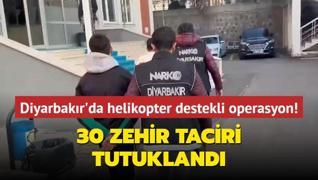 Diyarbakr'da helikopter destekli operasyon... 30 zehir taciri tutukland