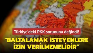 Trkiye'deki PKK sorununa deindi: Baltalamak isteyenlere izin verilmemelidir 