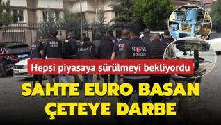 Sahte Euro basan eteye darbe! Hepsi piyasaya srlmeyi bekliyordu