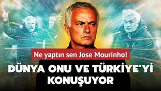 Ne yaptn sen Jose Mourinho! Dnya onu ve Trkiye'yi konuuyor