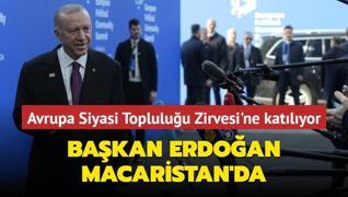 Bakan Erdoan Macaristan'da... Avrupa Siyasi Topluluu Zirvesi'ne katlyor