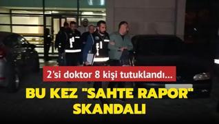 Bu kez sahte rapor skandal: 2'si doktor 8 kii tutukland