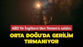 Orta Dou'da gerilim trmanyor... ABD Ve ngiltere'den Yemen'e saldr